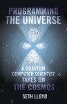 Programming the Universe: A Quantum Computer Scientist Takes on the Cosmos - Seth Lloyd