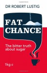 Fat Chance: The Bitter Truth about Sugar - Robert H. Lustig