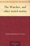 The Watcher And Other Weird Stories - Joseph Sheridan Le Fanu