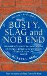 Busty, Slag & Nob End: Remarkably Rude But Real Names of People, Places & Products from Around the World - Russell Ash