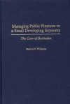 Managing Public Finances in a Small Developing Economy: The Case of Barbados - Marion V. Williams