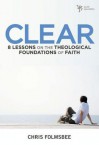 Clear: 8 Lessons on the Theological Foundations of Faith - Chris Folmsbee