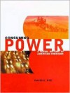 Consuming Power: A Social History of American Energies - David E. Nye