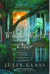 Whole World Over - Julia Glass