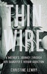 Thin Wire: A mother's journey through her daughter's heroin addiction - Christine Lewry