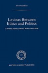 Levinas Between Ethics and Politics: For the Beauty That Adorns Th Earth - Bettina Bergo, Berttina Bergo