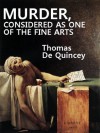 ON MURDER, CONSIDERED AS ONE OF THE FINE ARTS (Annotated) - Thomas de Quincey