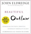 Beautiful Outlaw: Experiencing the Playful, Disruptive, Extravagant Personality of Jesus - John Eldredge