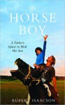 The Horse Boy: A Father's Quest to Heal His Son - Rupert Isaacson