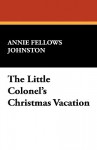 The Little Colonel's Christmas Vacation - Annie Fellows Johnston