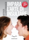 Impara l'arte di insultare (EASY READING.I grandi classici della filosofia, rivisitati, per una più semplice interpretazione) (Italian Edition) - Arthur Schopenhauer