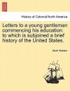 Letters to a young gentleman commencing his education: to which is subjoined a brief history of the United States. - Noah Webster