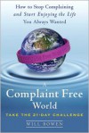 A Complaint Free World: How to Stop Complaining and Start Enjoying the Life You Always Wanted - Will Bowen