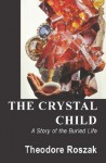 The Crystal Child: A Story of the Buried Life - Theodore Roszak