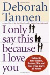 I Only Say This Because I Love You: Talking to Your Parents, Partner, Sibs, and Kids When You're All Adults - Deborah Tannen