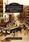 San Francisco's Market Street Railway - Walt Vielbaum, Philip Hoffman, Robert Townley, Grant Ute