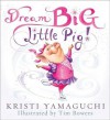 Dream Big, Little Pig! - Kristi Yamaguchi, Tim Bowers