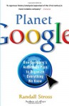 Planet Google: One Company's Audacious Plan to Organize Everything We Know - Randall Stross