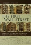 First Wall Street, The: Chestnut Street, Philadelphia, and the Birth of American Finance - Robert E. Wright