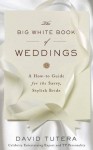 The Big White Book of Weddings: A How-to Guide for the Savvy, Stylish Bride - David Tutera