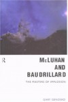 McLuhan and Baudrillard: Masters of Implosion - Gary Genosko