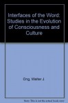 Interfaces of the Word: Studies in the Evolution of Consciousness and Culture - Walter J. Ong