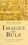 Images of Rule: Art and Politics in the English Renaissance, 1485-1649 - David Howarth