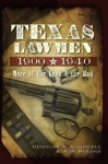 Texas Lawmen, 1900-1940: More of the Good and the Bad - Clifford R. Caldwell, Ron G. Delord