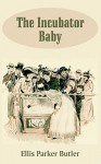 The Incubator Baby - Ellis Parker Butler