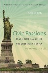 Civic Passions: Seven Who Launched Progressive America (and What They Teach Us) - Cecelia Tichi