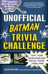 The Unofficial Batman Trivia Challenge: Test Your Knowledge and Prove You're a Real Fan! - Alan Kistler