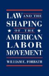 Law and the Shaping of the American Labor Movement: - William E. Forbath