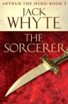 The Sorcerer: Number 3 in series (Arthur the Hero) - Jack Whyte