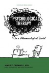 Psychological Therapy in a Pharmacological World - James E. Campbell