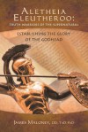 Aletheia Eleutheroo: Truth Warriors of the Supernatural: Establishing the Glory of the Godhead - James Maloney