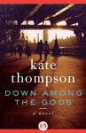 Down Among the Gods: A Novel - Kate Thompson