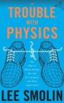 The Trouble With Physics: The Rise of String Theory, the Fall of a Science, and What Comes Next - Lee Smolin