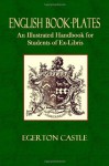 English Book-Plates: An Illustrated Hand-Book for the Students of Ex-Libris - Egerton Castle