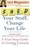 SHED Your Stuff, Change Your Life: A Four-Step Guide to Getting Unstuck - Julie Morgenstern