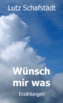 Wünsch mir was - Lutz Schafstädt