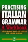 Practising Italian Grammar: A Workbook - Alessia Bianchi, Stephen J. Harrison