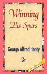 Winning His Spurs - G.A. Henty