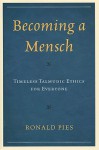 Becoming a Mensch: Timeless Talmudic Ethics for Everyone - Ronald W. Pies