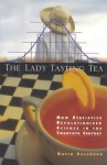 The Lady Tasting Tea: How Statistics Revolutionized Science in the Twentieth Century - David Salsburg