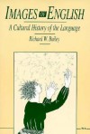 Images of English: A Cultural History of the Language - Richard W. Bailey