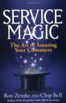 Service Magic: The Art Of Amazing Your Customers - Ron Zemke