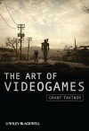 The Art of Videogames (New Directions in Aesthetics) - Grant Tavinor