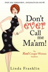 Don't Ever Call Me Ma'am: The Real Cougar Woman Handbook - Linda Franklin