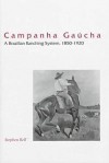 Campanha Gaucha: A Brazilian Ranching System, 1850-1920 - Stephen Bell