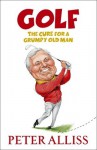 Golf: The Cure for a Grumpy Old Man - Peter Alliss